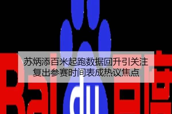 苏炳添百米起跑数据回升引关注 复出参赛时间表成热议焦点