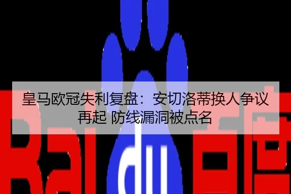 皇马欧冠失利复盘：安切洛蒂换人争议再起 防线漏洞被点名